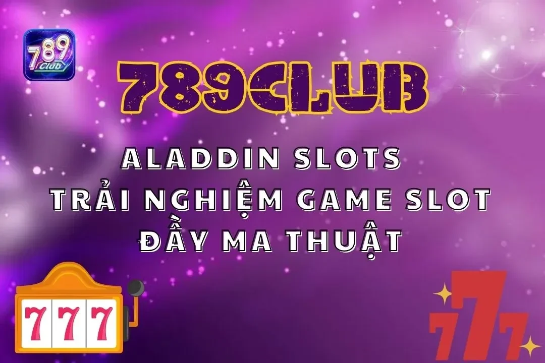 Aladdin Slots 789club – Trải Nghiệm Game Slot Đầy Ma Thuật