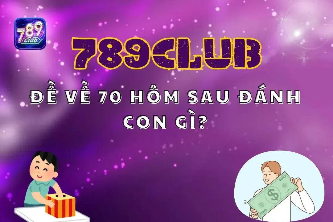 Đề về 70 hôm sau đánh con gì? Bật mí những cặp số đẹp