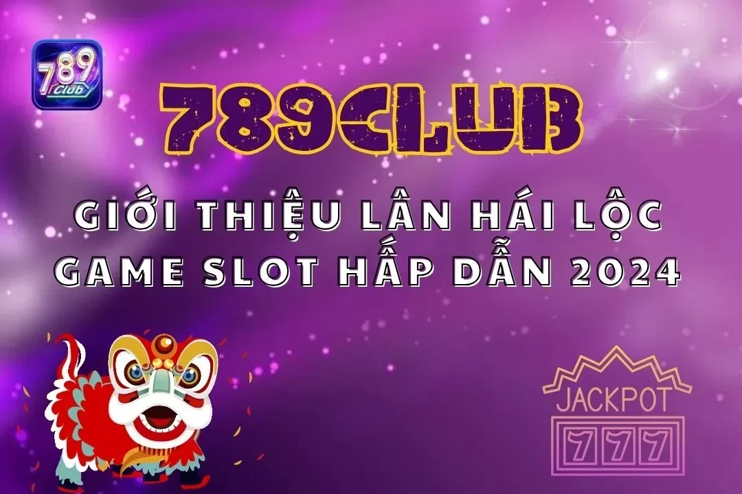 Giới Thiệu Lân Hái Lộc 789club – Game Slot Hấp Dẫn 2024