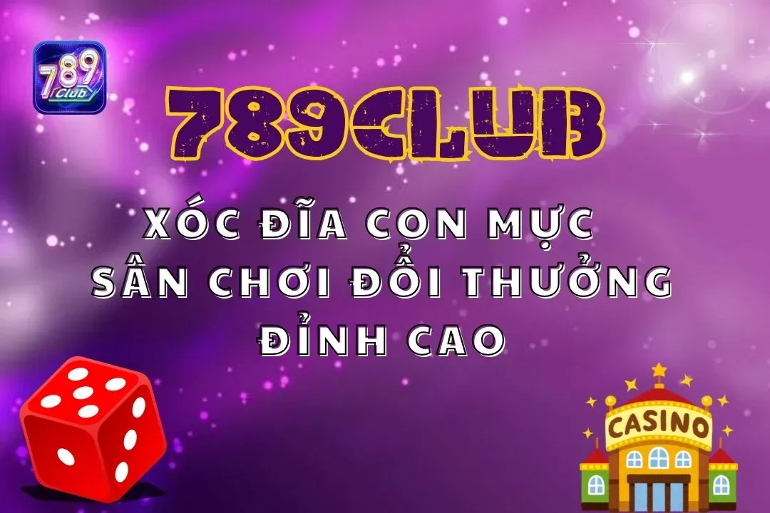 Xóc Đĩa Con Mực 789club: Sân Chơi Đổi Thưởng Đỉnh Cao