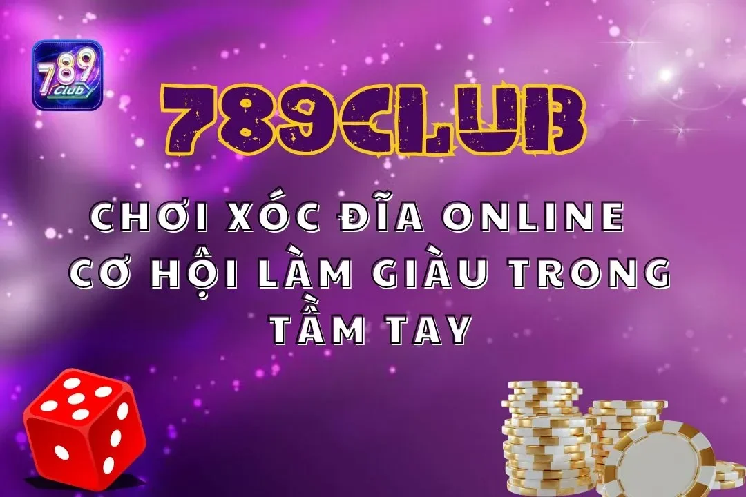 Chơi Xóc Đĩa Online 789club – Cơ Hội Làm Giàu Trong Tầm Tay