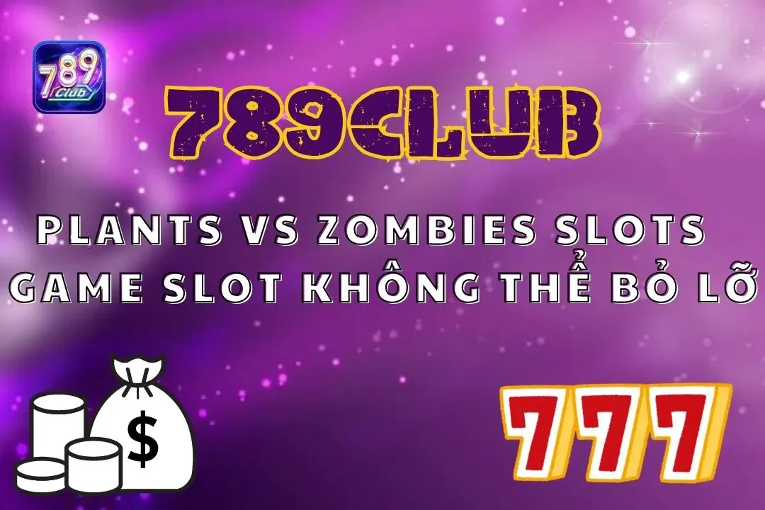 Plants Vs Zombies Slots 789club – Game Slot Không Thể Bỏ Lỡ