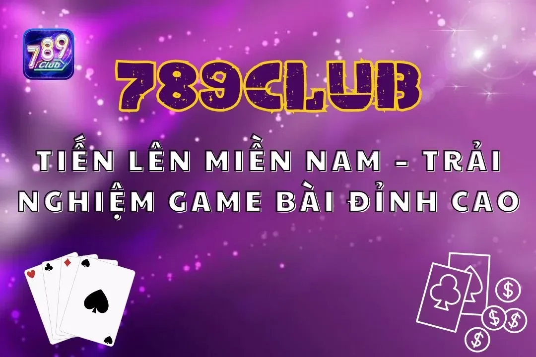 Tiến Lên Miền Nam 789Club – Trải Nghiệm Game Bài Đỉnh Cao