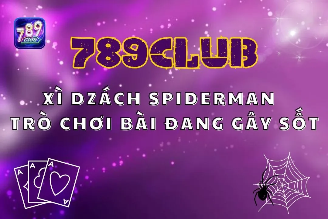 Xì Dzách Spiderman 789club: Trò Chơi Bài Đang Gây Sốt