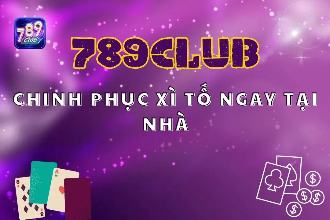 Chinh Phục Xì Tố 789club: Trải Nghiệm Thú Vị Ngay Tại Nhà